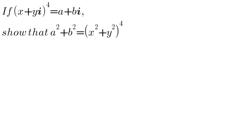  If (x+yi)^4 =a+bi,   show that a^2 +b^2 =(x^2 +y^2 )^4   