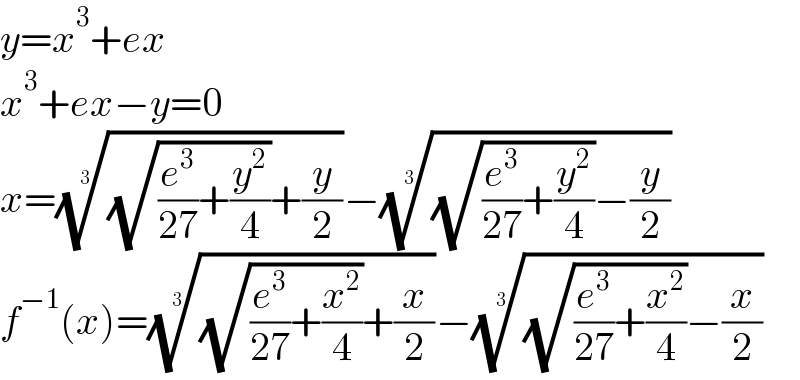 y=x^3 +ex  x^3 +ex−y=0  x=(((√((e^3 /(27))+(y^2 /4)))+(y/2)))^(1/3) −(((√((e^3 /(27))+(y^2 /4)))−(y/2)))^(1/3)   f^(−1) (x)=(((√((e^3 /(27))+(x^2 /4)))+(x/2)))^(1/3) −(((√((e^3 /(27))+(x^2 /4)))−(x/2)))^(1/3)   