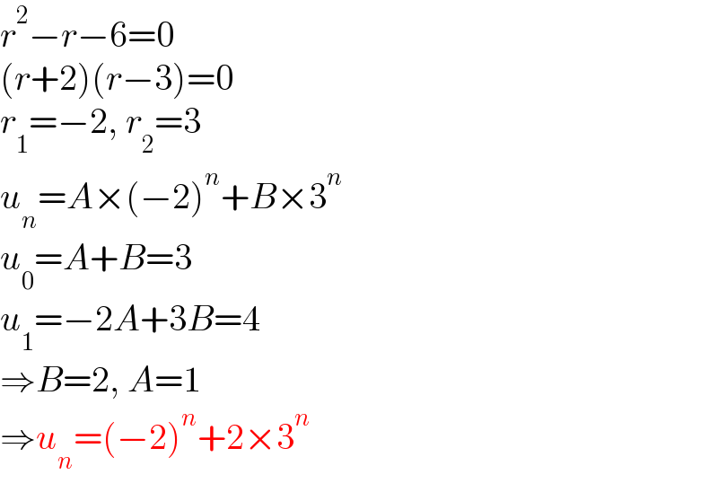 r^2 −r−6=0  (r+2)(r−3)=0  r_1 =−2, r_2 =3  u_n =A×(−2)^n +B×3^n   u_0 =A+B=3  u_1 =−2A+3B=4  ⇒B=2, A=1  ⇒u_n =(−2)^n +2×3^n   