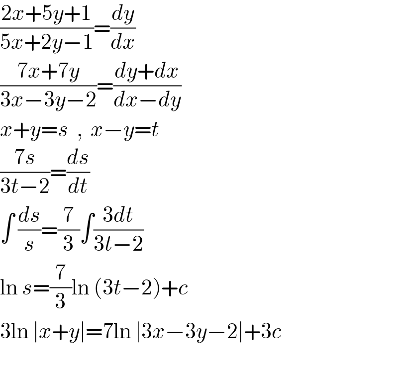 ((2x+5y+1)/(5x+2y−1))=(dy/dx)  ((7x+7y)/(3x−3y−2))=((dy+dx)/(dx−dy))  x+y=s  ,  x−y=t  ((7s)/(3t−2))=(ds/dt)  ∫ (ds/s)=(7/3)∫((3dt)/(3t−2))  ln s=(7/3)ln (3t−2)+c  3ln ∣x+y∣=7ln ∣3x−3y−2∣+3c    