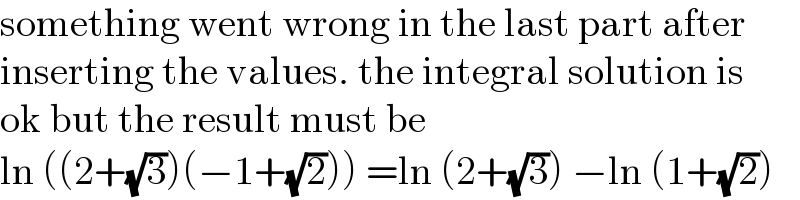 something went wrong in the last part after  inserting the values. the integral solution is  ok but the result must be  ln ((2+(√3))(−1+(√2))) =ln (2+(√3)) −ln (1+(√2))  