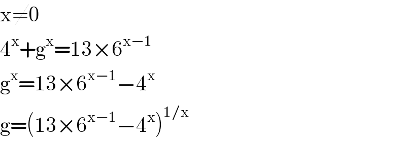 x≠0  4^x +g^x =13×6^(x−1)   g^x =13×6^(x−1) −4^x   g=(13×6^(x−1) −4^x )^(1/x)   