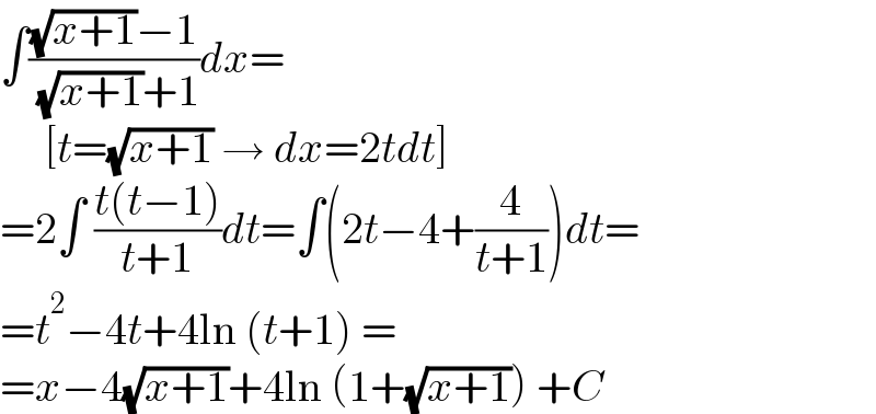 ∫(((√(x+1))−1)/( (√(x+1))+1))dx=       [t=(√(x+1)) → dx=2tdt]  =2∫ ((t(t−1))/(t+1))dt=∫(2t−4+(4/(t+1)))dt=  =t^2 −4t+4ln (t+1) =  =x−4(√(x+1))+4ln (1+(√(x+1))) +C  