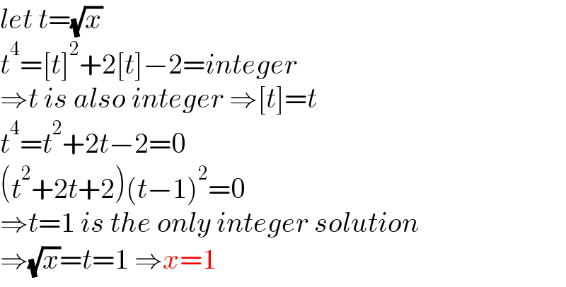 let t=(√x)  t^4 =[t]^2 +2[t]−2=integer  ⇒t is also integer ⇒[t]=t  t^4 =t^2 +2t−2=0  (t^2 +2t+2)(t−1)^2 =0  ⇒t=1 is the only integer solution  ⇒(√x)=t=1 ⇒x=1  
