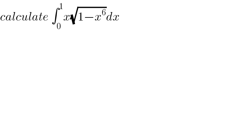 calculate ∫_0 ^1 x(√(1−x^6 ))dx  