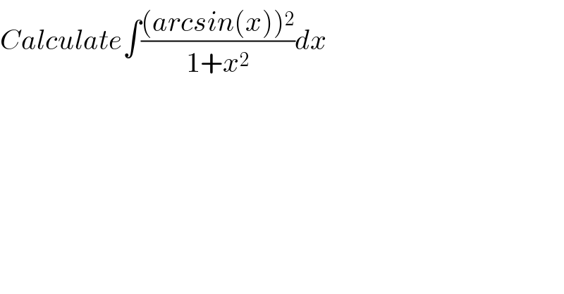 Calculate∫(((arcsin(x))^2 )/(1+x^2 ))dx  
