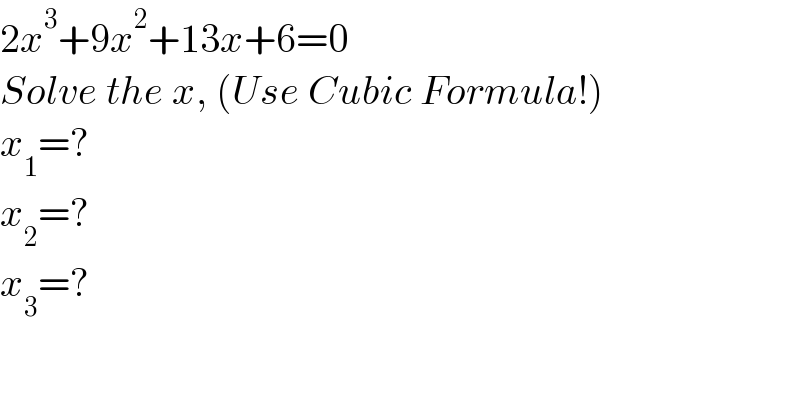 2x^3 +9x^2 +13x+6=0  Solve the x, (Use Cubic Formula!)  x_1 =?  x_2 =?  x_3 =?  
