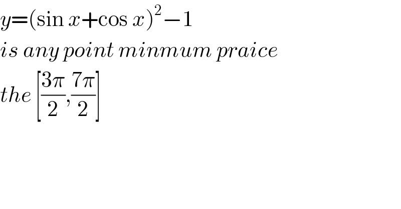 y=(sin x+cos x)^2 −1  is any point minmum praice  the [((3π)/2),((7π)/2)]  