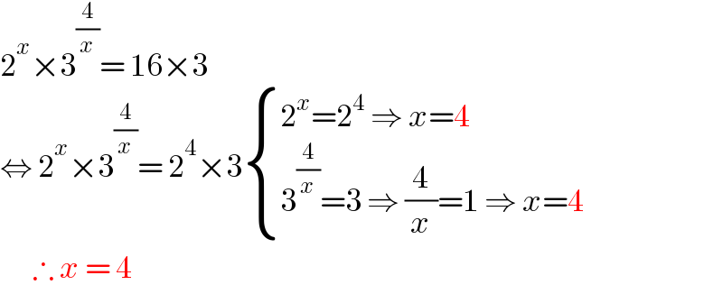 2^x ×3^(4/x) = 16×3  ⇔ 2^x ×3^(4/x) = 2^4 ×3 { ((2^x =2^4  ⇒ x=4)),((3^(4/x) =3 ⇒ (4/x)=1 ⇒ x=4)) :}        ∴ x = 4  