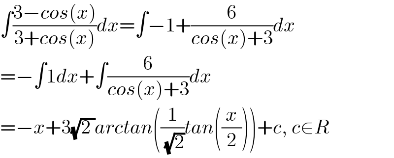 ∫((3−cos(x))/(3+cos(x)))dx=∫−1+(6/(cos(x)+3))dx  =−∫1dx+∫(6/(cos(x)+3))dx  =−x+3(√(2 ))arctan((1/( (√2)))tan((x/2)))+c, c∈R  