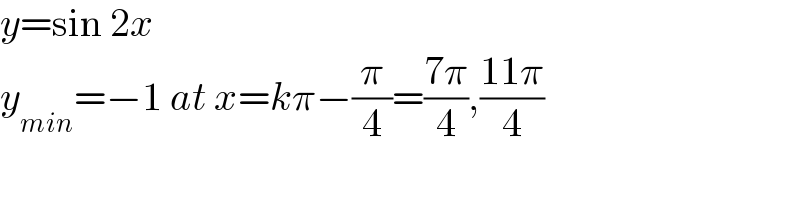 y=sin 2x  y_(min) =−1 at x=kπ−(π/4)=((7π)/4),((11π)/4)  