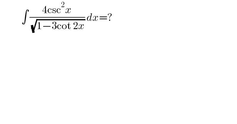             ∫ ((4csc^2 x)/( (√(1−3cot 2x)))) dx=?  