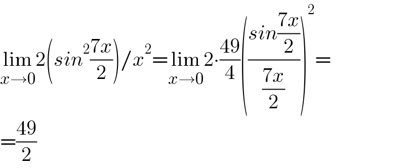 lim_(x→0) 2(sin^2 ((7x)/2))/x^2 =lim_(x→0) 2∙((49)/4)(((sin((7x)/2))/((7x)/2)))^2 =  =((49)/2)    