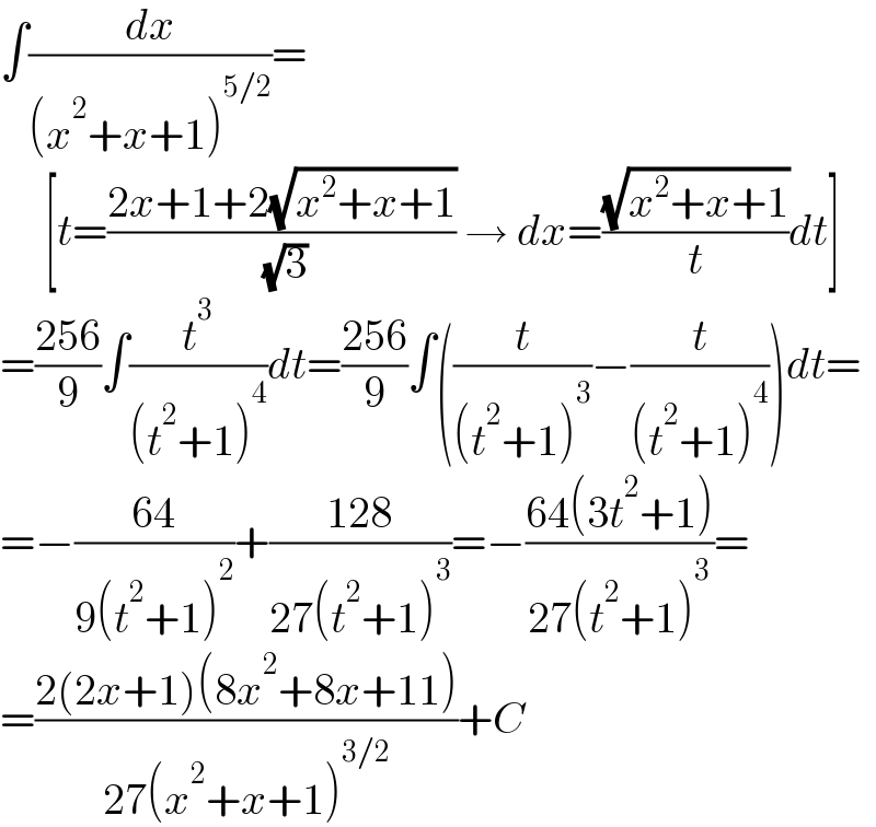 ∫(dx/((x^2 +x+1)^(5/2) ))=       [t=((2x+1+2(√(x^2 +x+1)))/( (√3))) → dx=((√(x^2 +x+1))/t)dt]  =((256)/9)∫(t^3 /((t^2 +1)^4 ))dt=((256)/9)∫((t/((t^2 +1)^3 ))−(t/((t^2 +1)^4 )))dt=  =−((64)/(9(t^2 +1)^2 ))+((128)/(27(t^2 +1)^3 ))=−((64(3t^2 +1))/(27(t^2 +1)^3 ))=  =((2(2x+1)(8x^2 +8x+11))/(27(x^2 +x+1)^(3/2) ))+C  