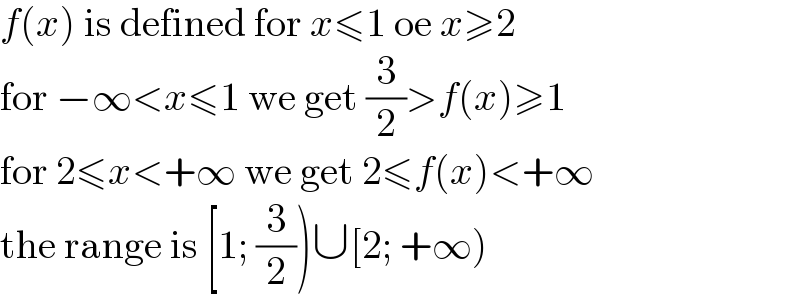 f(x) is defined for x≤1 oe x≥2  for −∞<x≤1 we get (3/2)>f(x)≥1  for 2≤x<+∞ we get 2≤f(x)<+∞  the range is [1; (3/2))∪[2; +∞)  