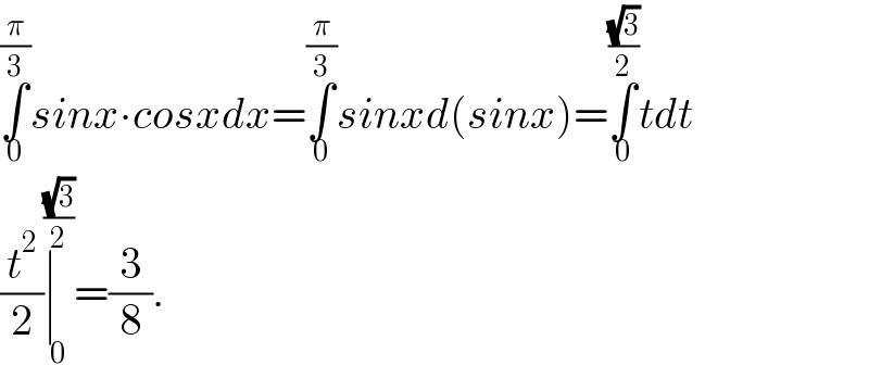 ∫_0 ^(π/3) sinx∙cosxdx=∫_0 ^(π/3) sinxd(sinx)=∫_0 ^((√3)/2) tdt  (t^2 /2)∣_0 ^((√3)/2) =(3/8).  