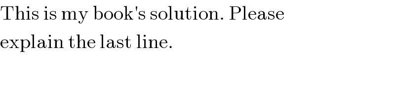 This is my book′s solution. Please  explain the last line.  