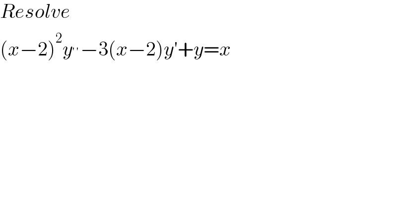 Resolve  (x−2)^2 y^(′′) −3(x−2)y′+y=x  