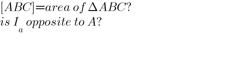 [ABC]=area of ΔABC?  is I_a  opposite to A?  