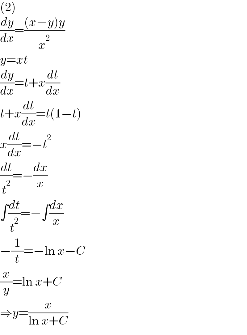 (2)  (dy/dx)=(((x−y)y)/x^2 )  y=xt  (dy/dx)=t+x(dt/dx)  t+x(dt/dx)=t(1−t)  x(dt/dx)=−t^2   (dt/t^2 )=−(dx/x)  ∫(dt/t^2 )=−∫(dx/x)  −(1/t)=−ln x−C  (x/y)=ln x+C  ⇒y=(x/(ln x+C))  