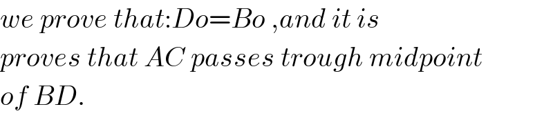 we prove that:Do=Bo ,and it is  proves that AC passes trough midpoint  of BD.  