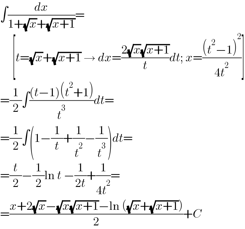 ∫(dx/(1+(√x)+(√(x+1))))=       [t=(√x)+(√(x+1)) → dx=((2(√x)(√(x+1)))/t)dt; x=(((t^2 −1)^2 )/(4t^2 ))]  =(1/2)∫(((t−1)(t^2 +1))/t^3 )dt=  =(1/2)∫(1−(1/t)+(1/t^2 )−(1/t^3 ))dt=  =(t/2)−(1/2)ln t −(1/(2t))+(1/(4t^2 ))=  =((x+2(√x)−(√x)(√(x+1))−ln ((√x)+(√(x+1))))/2)+C  