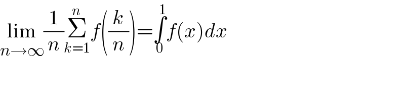 lim_(n→∞) (1/n)Σ_(k=1) ^n f((k/n))=∫_0 ^1 f(x)dx  