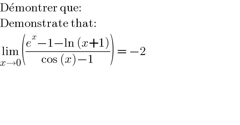 De^� montrer que:  Demonstrate that:  lim_(x→0) (((e^x −1−ln (x+1))/(cos (x)−1))) = −2  