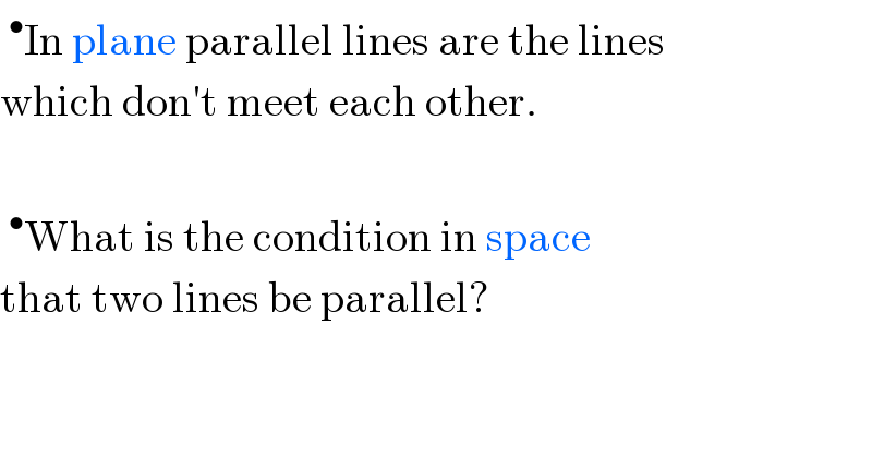 ^• In plane parallel lines are the lines  which don′t meet each other.    ^• What is the condition in space  that two lines be parallel?  