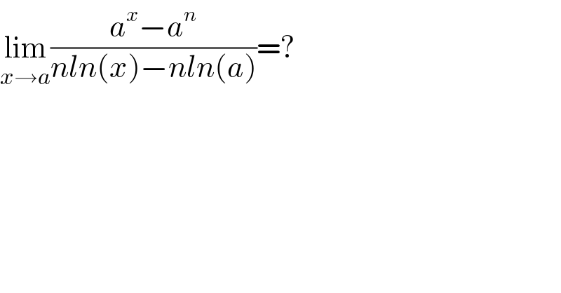 lim_(x→a) ((a^x −a^n )/(nln(x)−nln(a)))=?  