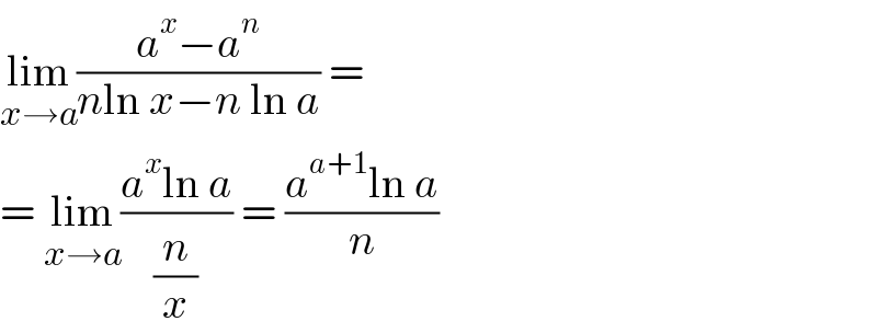 lim_(x→a) ((a^x −a^n )/(nln x−n ln a)) =  = lim_(x→a) ((a^x ln a)/(n/x)) = ((a^(a+1) ln a)/n)  