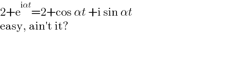2+e^(iαt) =2+cos αt +i sin αt  easy, ain′t it?  