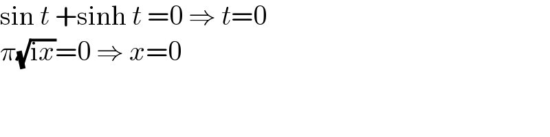 sin t +sinh t =0 ⇒ t=0  π(√(ix))=0 ⇒ x=0  