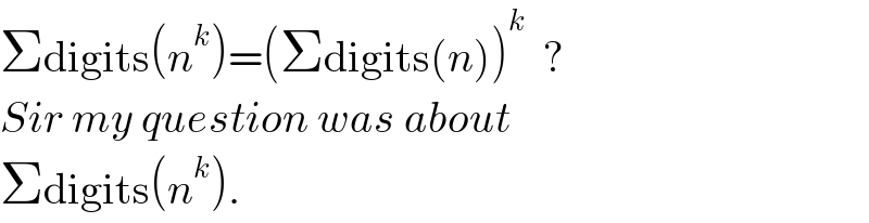 Σdigits(n^k )=(Σdigits(n))^k   ?  Sir my question was about  Σdigits(n^k ).  