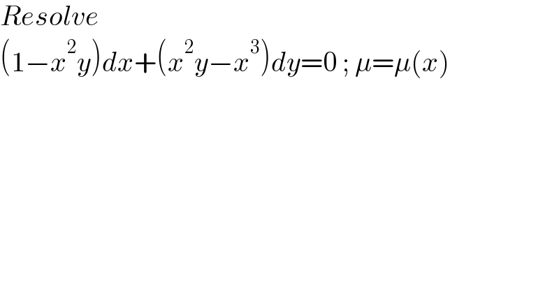 Resolve   (1−x^2 y)dx+(x^2 y−x^3 )dy=0 ; μ=μ(x)  