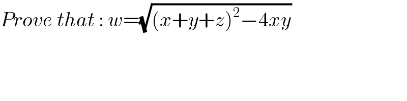 Prove that : w=(√((x+y+z)^2 −4xy))  