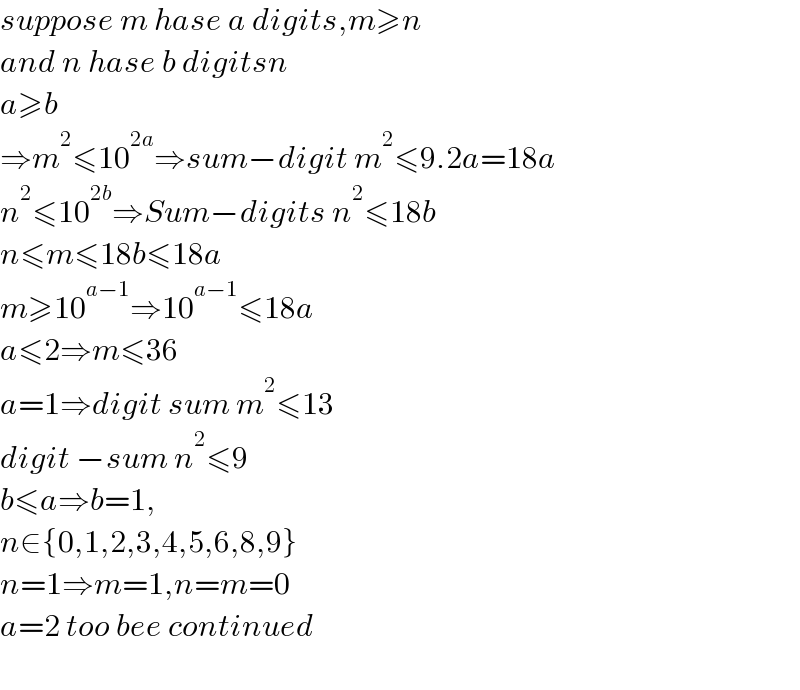 suppose m hase a digits,m≥n  and n hase b digitsn  a≥b  ⇒m^2 ≤10^(2a) ⇒sum−digit m^2 ≤9.2a=18a  n^2 ≤10^(2b) ⇒Sum−digits n^2 ≤18b  n≤m≤18b≤18a  m≥10^(a−1) ⇒10^(a−1) ≤18a  a≤2⇒m≤36  a=1⇒digit sum m^2 ≤13  digit −sum n^2 ≤9  b≤a⇒b=1,  n∈{0,1,2,3,4,5,6,8,9}  n=1⇒m=1,n=m=0  a=2 too bee continued    