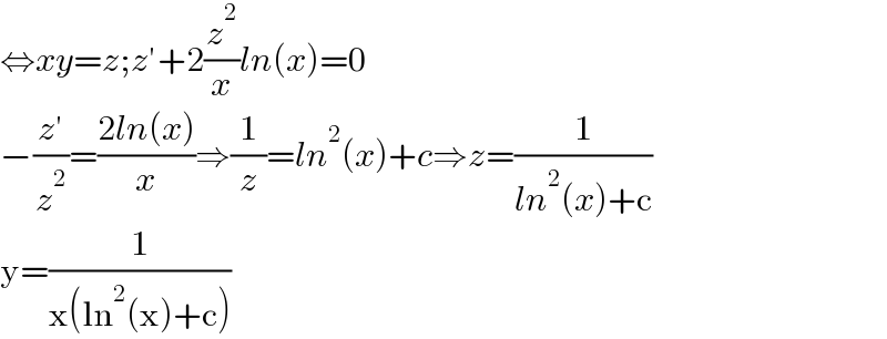 ⇔xy=z;z′+2(z^2 /x)ln(x)=0  −((z′)/z^2 )=((2ln(x))/x)⇒(1/z)=ln^2 (x)+c⇒z=(1/(ln^2 (x)+c))  y=(1/(x(ln^2 (x)+c)))  