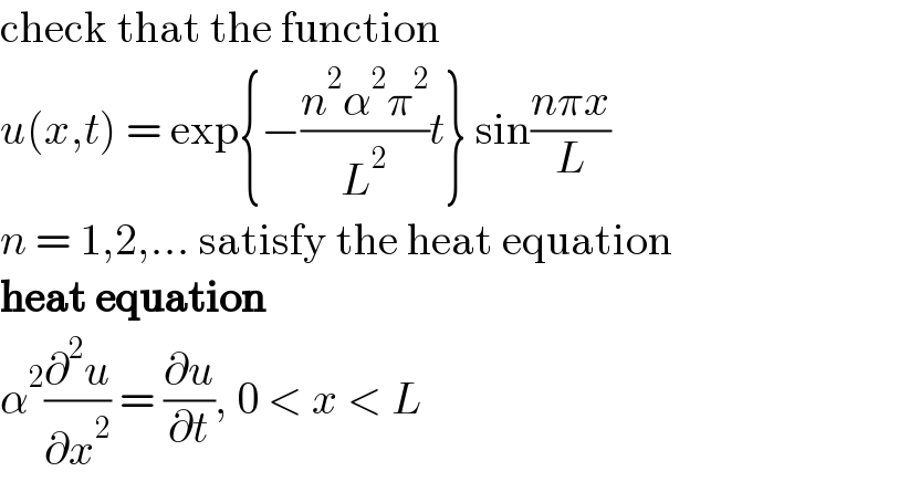 check that the function  u(x,t) = exp{−((n^2 α^2 π^2 )/L^2 )t} sin((nπx)/L)  n = 1,2,... satisfy the heat equation  heat equation  α^2 (∂^2 u/∂x^2 ) = (∂u/∂t), 0 < x < L  