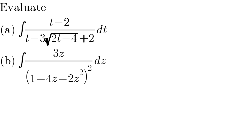 Evaluate   (a) ∫((t−2)/(t−3(√(2t−4)) +2)) dt   (b) ∫((3z)/((1−4z−2z^2 )^2 )) dz  