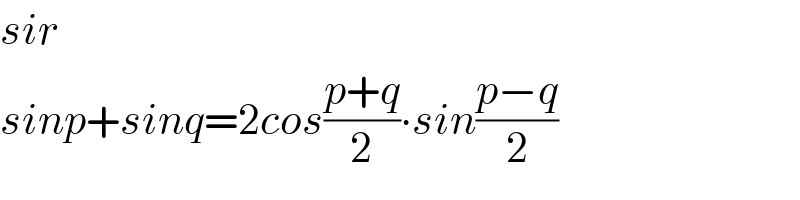 sir  sinp+sinq=2cos((p+q)/2)∙sin((p−q)/2)  