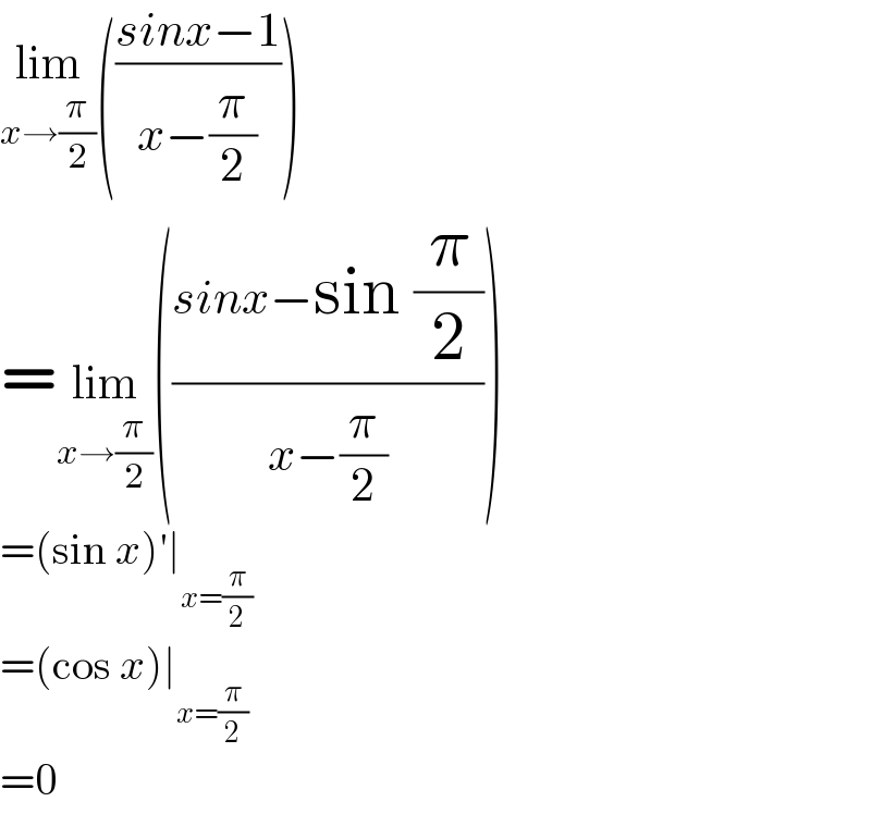 lim_(x→(π/2)) (((sinx−1)/(x−(π/2))))  =lim_(x→(π/2)) (((sinx−sin (π/2))/(x−(π/2))))  =(sin x)′∣_(x=(π/2))   =(cos x)∣_(x=(π/2))   =0  