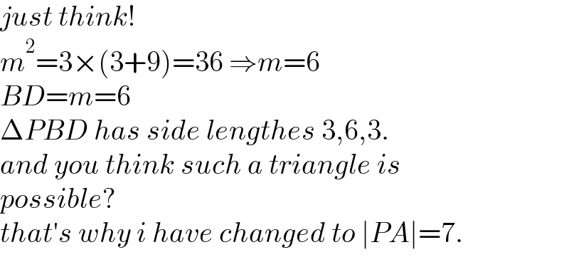 just think!  m^2 =3×(3+9)=36 ⇒m=6  BD=m=6  ΔPBD has side lengthes 3,6,3.   and you think such a triangle is  possible?  that′s why i have changed to ∣PA∣=7.  