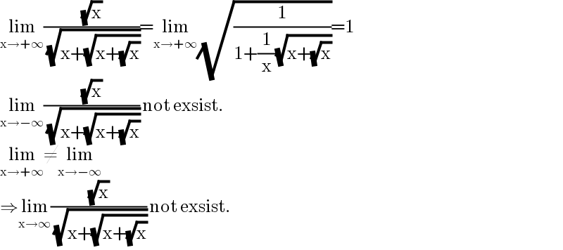 lim_(x→+∞) ((√x)/( (√(x+(√(x+(√x)))))))=lim_(x→+∞) (√(1/(1+(1/x)(√(x+(√x))))))=1  lim_(x→−∞) ((√x)/( (√(x+(√(x+(√x))))))) not exsist.  lim_(x→+∞) ≠lim_(x→−∞)   ⇒lim_(x→∞) ((√x)/( (√(x+(√(x+(√x))))))) not exsist.  