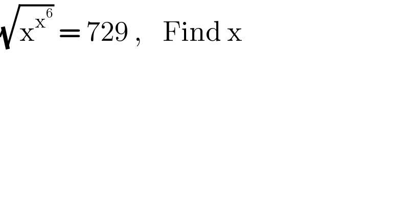 (√x^x^6  ) = 729 ,    Find x  