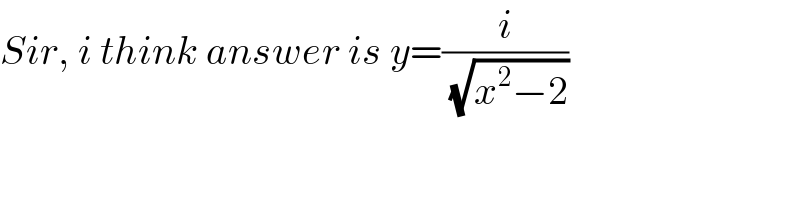 Sir, i think answer is y=(i/( (√(x^2 −2))))  