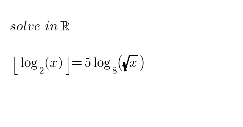       solve  in R          ⌊ log_( 2) (x) ⌋= 5 log_( 8) ((√x) )    