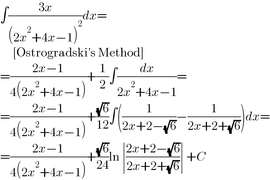 ∫((3x)/((2x^2 +4x−1)^2 ))dx=       [Ostrogradski′s Method]  =((2x−1)/(4(2x^2 +4x−1)))+(1/2)∫(dx/(2x^2 +4x−1))=  =((2x−1)/(4(2x^2 +4x−1)))+((√6)/(12))∫((1/(2x+2−(√6)))−(1/(2x+2+(√6))))dx=  =((2x−1)/(4(2x^2 +4x−1)))+((√6)/(24))ln ∣((2x+2−(√6))/(2x+2+(√6)))∣ +C  