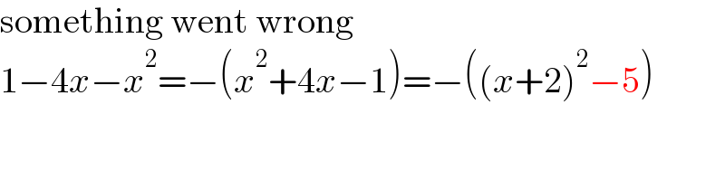something went wrong  1−4x−x^2 =−(x^2 +4x−1)=−((x+2)^2 −5)  