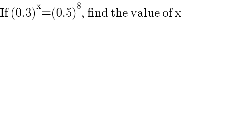 If (0.3)^x =(0.5)^8 , find the value of x  